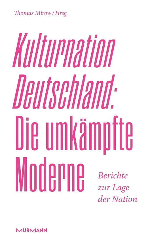 Kulturnation Deutschland: Die umkämpfte Moderne.