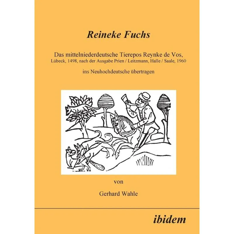 Reineke Fuchs. Das mittelniederdeutsche Tierepos Reynke de Vos, Lübeck, 1498, nach der Ausgabe Prien /Leitzmann, Halle /Saale, 1960, ins Neuhochdeuts