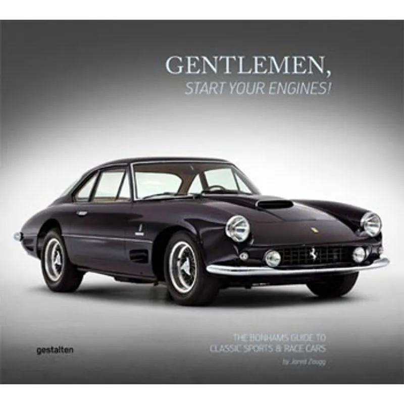 GENTLEMEN, START YOUR ENGINES! - THE BONHAMS GUIDE TO CLASSIC RACE AND SPORTS CARS