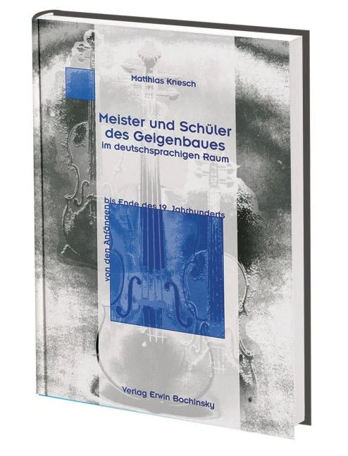 Meister und Schüler des Geigenbaus im deutschsprachigen Raum Von den Anfängen bis Ende des 19. Jahrhunderts