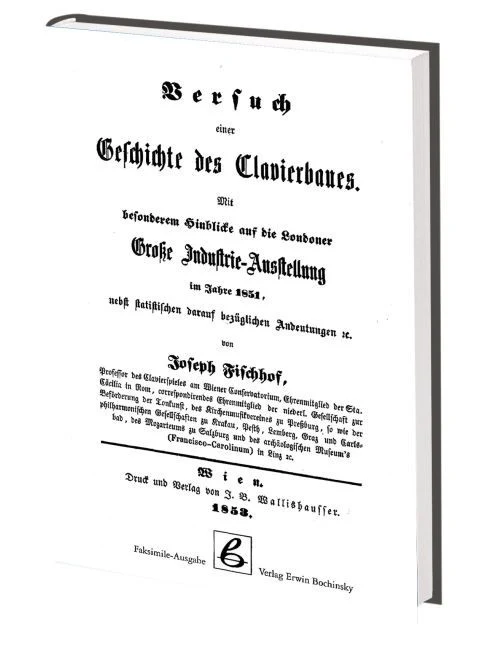Versuch einer Geschichte des Clavierbaues Mit besonderem Hinblick auf die Londoner Grosse Industrie-Ausstellung im Jahre 1851