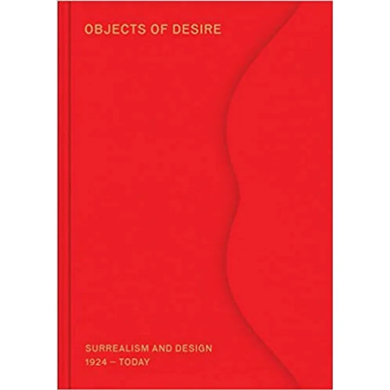 OBJECTS OF DESIRE - SURREALISM AND DESIGN: 1924 –TODAY