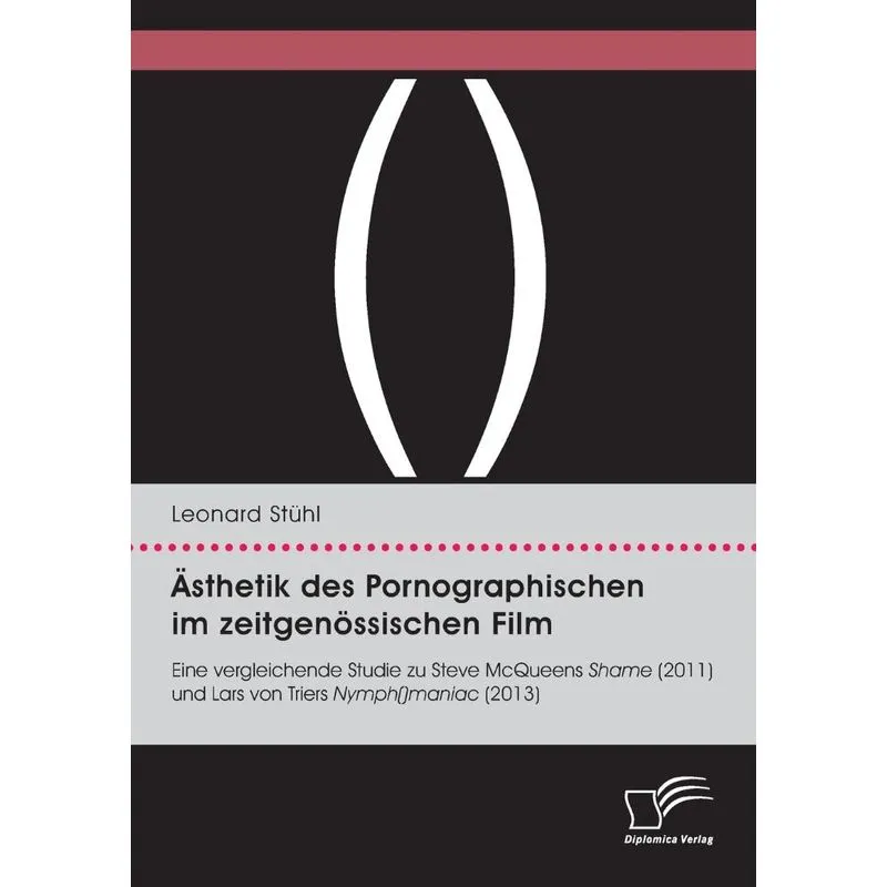 Ästhetik des Pornographischen im zeitgenössischen Film. Eine vergleichende Studie zu Steve McQueens Shame (2011) und Lars von Triers Nymph()maniac (2