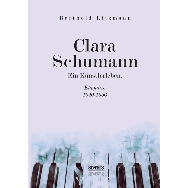 Clara Schumann. Ein Künstlerleben