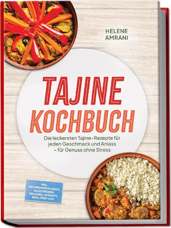 Tajine Kochbuch: Die leckersten Tajine-Rezepte für jeden Geschmack und Anlass - für Genuss ohne Stress - inkl. Gewürzmischungen, Salzzitronen, Beilagen, Desserts, Meal-Prep uvm.