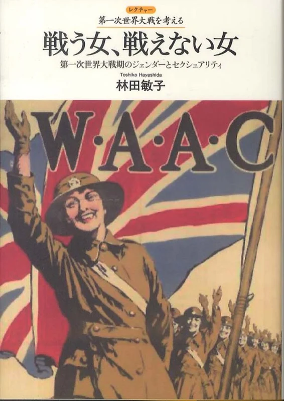 戦う女、戦えない女－第一次世界大戦期のジェンダ−とセクシュアリティ （レクチャ−第一次世界大戦を考える）第一次世界大戦期のジェンダ－とセクシュアリティ