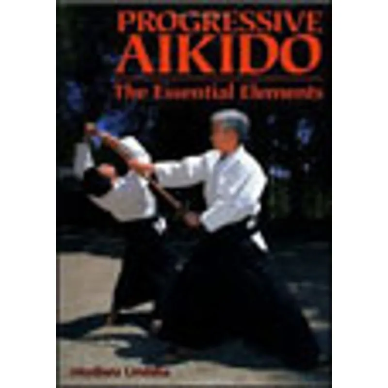 PROGRESSIVE AIKIDO - THE ESSENTIAL ELEMENTS