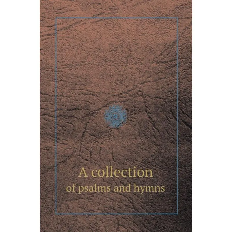 A Collection of Psalms and Hymns