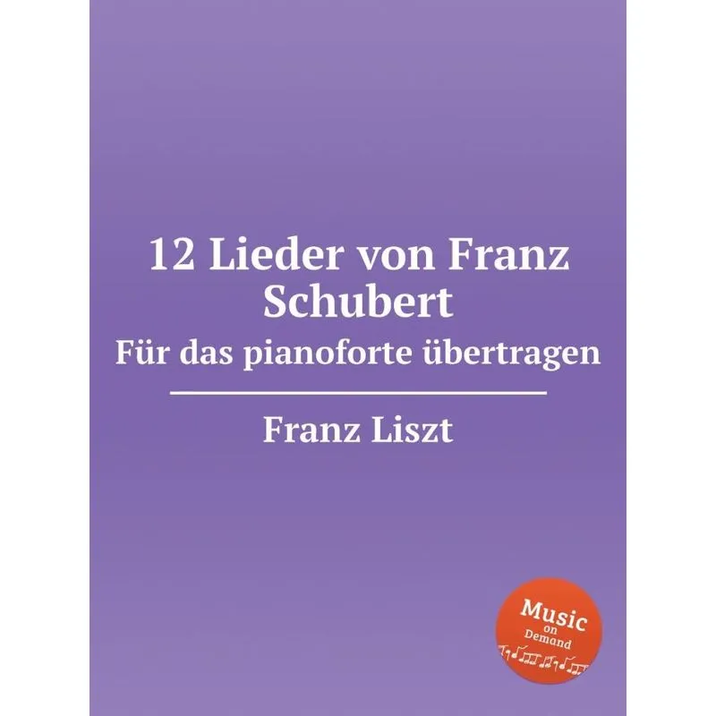12 Lieder von Franz Schubert. Für das pianoforte übertragen