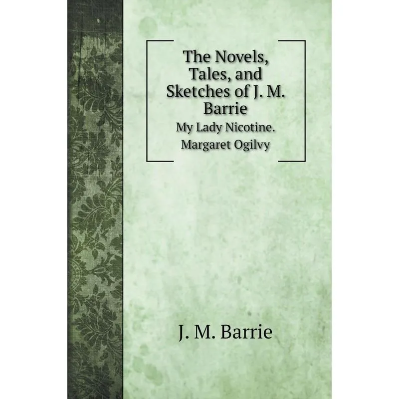 The Novels, Tales, and Sketches of J. M. Barrie