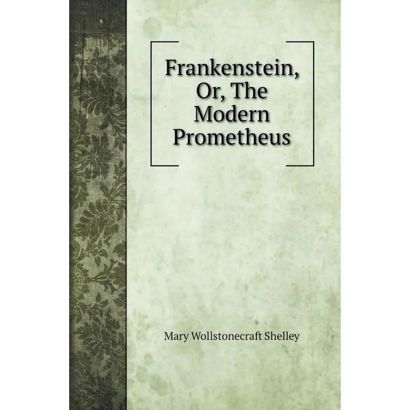 Frankenstein, Or, The Modern Prometheus