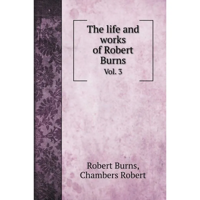 The life and works of Robert Burns