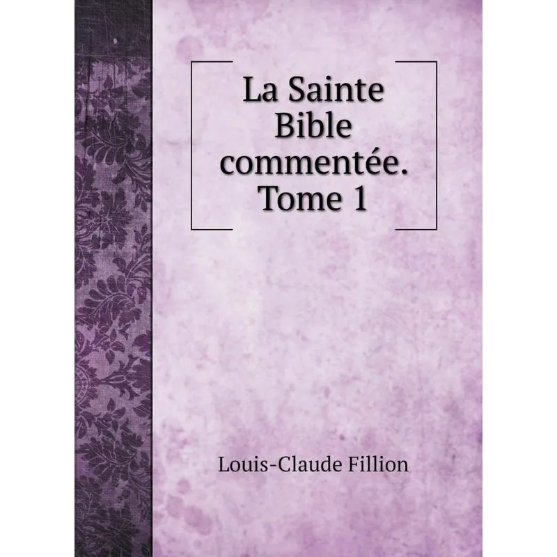 La Sainte Bible commentée. Tome 1
