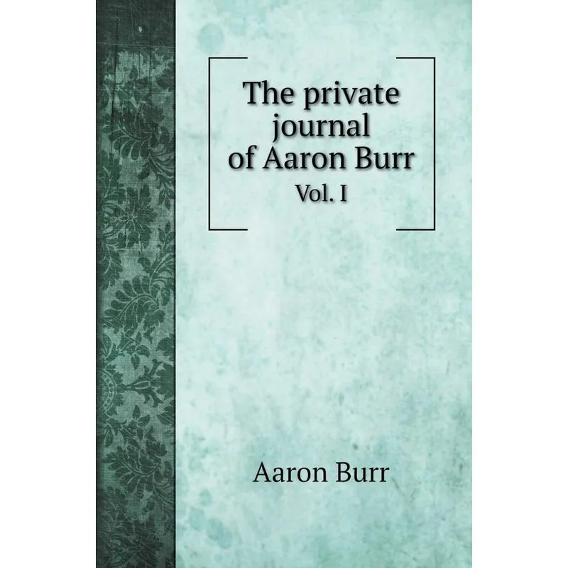 The private journal of Aaron Burr