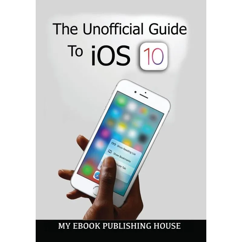 The Unofficial Guide To Ios 10