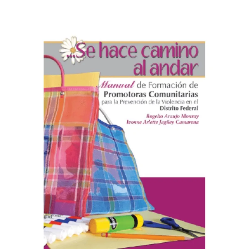 SE HACE CAMINO AL ANDAR: MANUAL DE FORMACION DE PROMOTORAS COMUNITARIAS PARA LA PREVENCION DE LA VIO