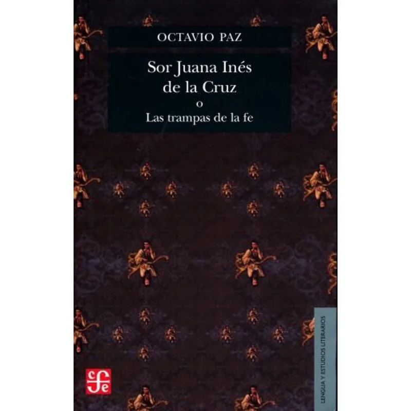 SOR JUANA INES DE LA CRUZ O LAS TRAMPAS DE LA FE.