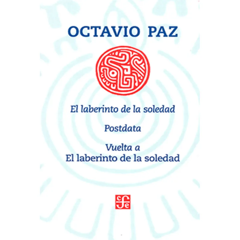 El Laberinto de la Soledad: Un Viaje Profundo a la Identidad Mexicana EL LABERINTO DE LA SOLEDAD; POSTDATA; VUELTA AL LABERINTO DE LA SOLEDAD