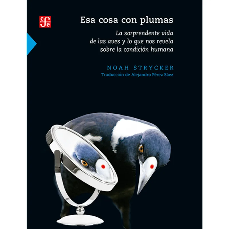 ESA COSA CON PLUMAS. La sorprendente vida de las aves y lo que nos revela sobre la condicion humana ESA COSA CON PLUMAS. La sorprendente vida de las aves y lo que nos revela sobre la condición humana