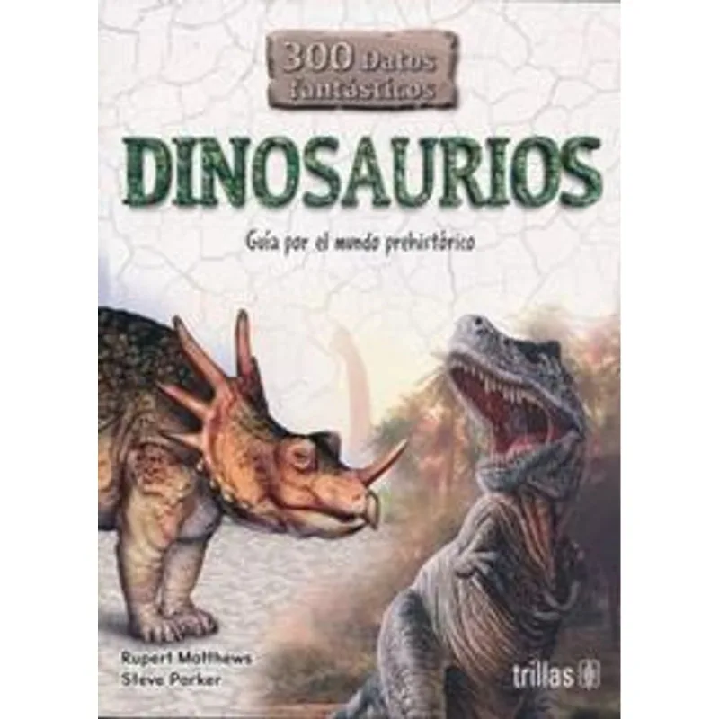 DINOSAURS, GUIDE TO THE PREHISTORIC WORLD: 300 Fantastic Facts DINOSAURIOS, GUIA POR EL MUNDO PREHISTORICO