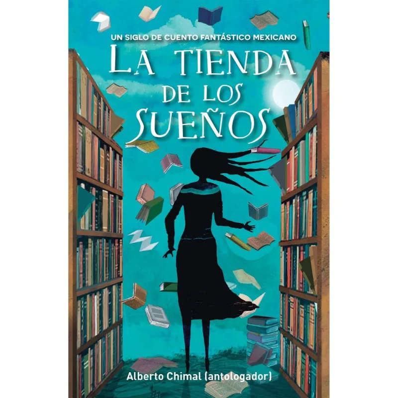 La tienda de los suenos. Un siglo de cuento fantastico mexicano La tienda de los sueños. Un siglo de cuento fantástico mexicano