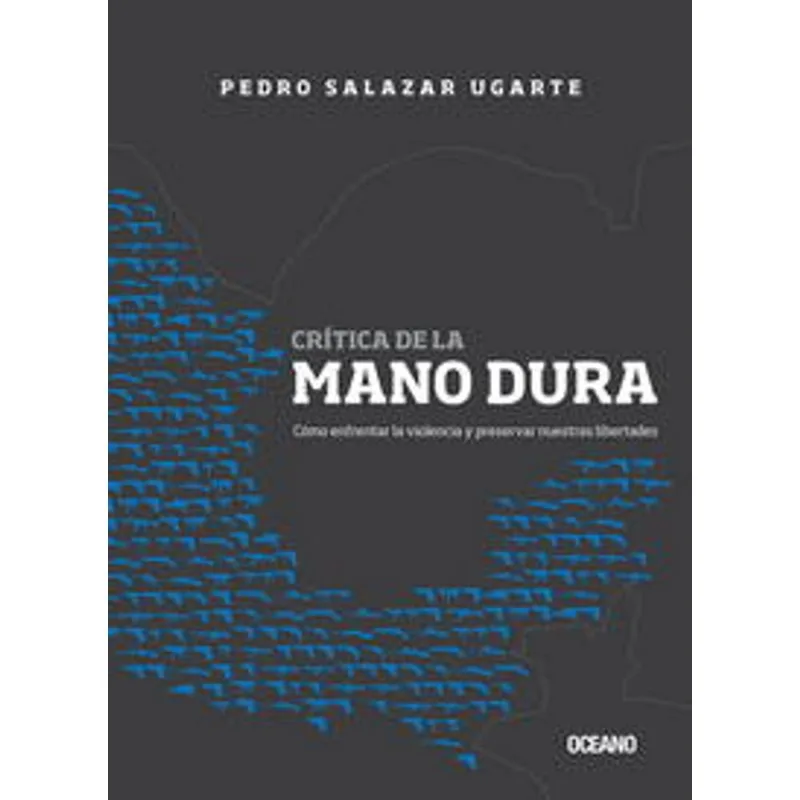 CRITICA DE LA MANO DURA. COMO ENFRENTAR LA VIOLENCIA Y PRESERVAR NUESTRAS LIBERTADES