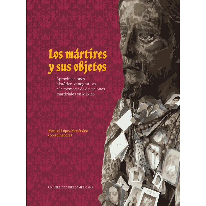 LOS MARTIRES Y SUS OBJETOS: APROXIMACIONES HISTORICO ETNOGRAFICAS A LA MEMORIA DE DEVOCIONES MARTIRI