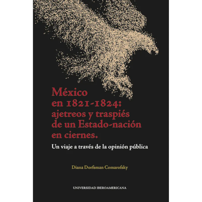 Mexico en 1821 a 1824 ajetreos y traspies de un Estado nacion en ciernes México en 1821 a 1824 ajetreos y traspiés de un Estado nación en ciernes