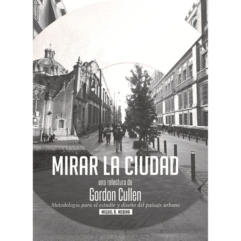 MIRAR LA CIUDAD: UNA RELECTURA DE GORDON CULLEN: METODOLOGIA PARA EL ESTUDIO Y DISENO DEL PAISAJE UR MIRAR LA CIUDAD: UNA RELECTURA DE GORDON CULLEN: METODOLOGIA PARA EL ESTUDIO Y DISEÑO DEL PAISAJE UR