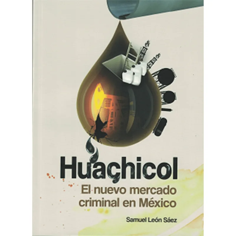 Huachicol: el nuevo mercado criminal en Mexico Huachicol: el nuevo mercado criminal en México