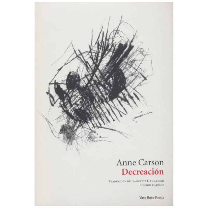 Decreación: La Disolución de la Forma en la Obra de Anne Carson Decreación