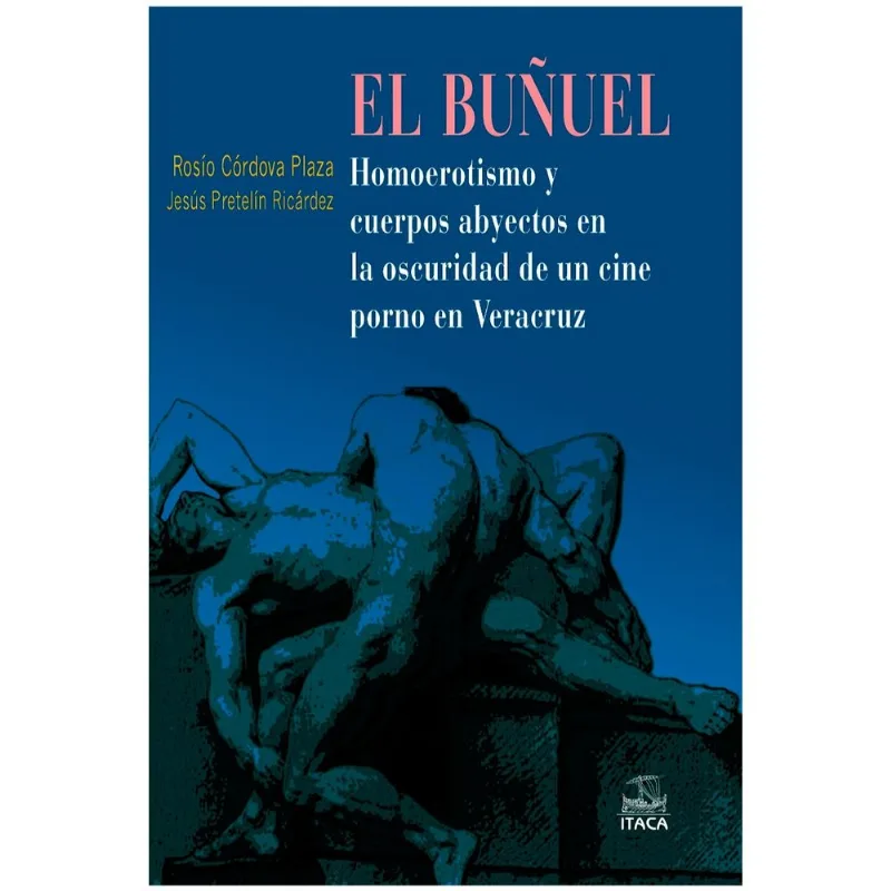 BUNUEL, EL. HOMOEROTISMO Y CUERPO ABYECTOS EN LA OSCURIDAD DE UN CINE PORNO EN VEACRUZ BUÑUEL, EL. HOMOEROTISMO Y CUERPO ABYECTOS EN LA OSCURIDAD DE UN CINE PORNO EN VEACRUZ