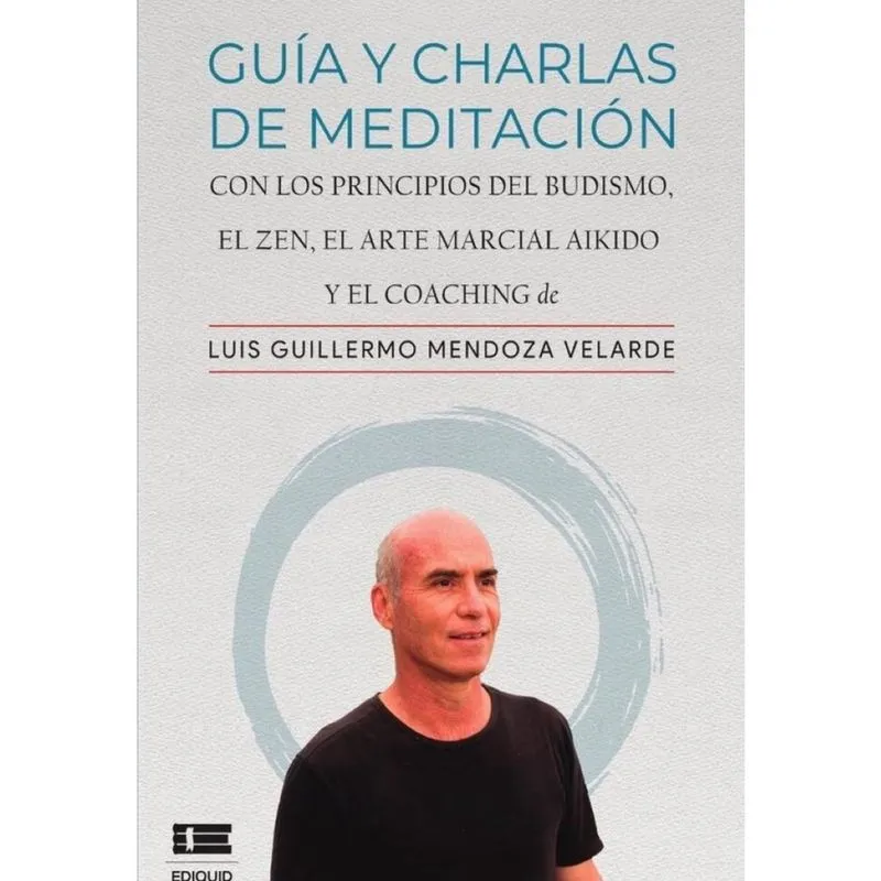 Guía y charlas de meditación. Con los principios del budismo, el zen, el arte marcial aikido y el co