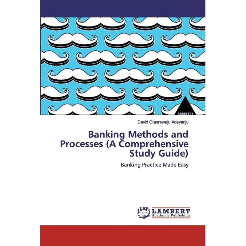 Banking Methods and Processes (A Comprehensive Study Guide). Banking Methods and Processes (A Comprehensive Study Guide)