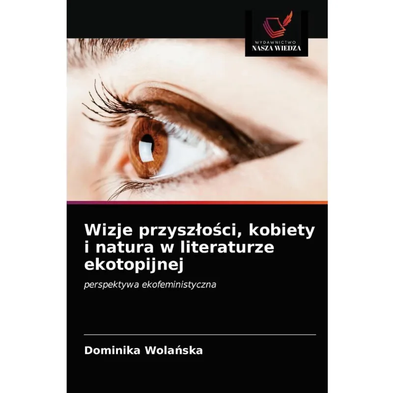 Wizje przyszlosci, kobiety i natura w literaturze ekotopijn