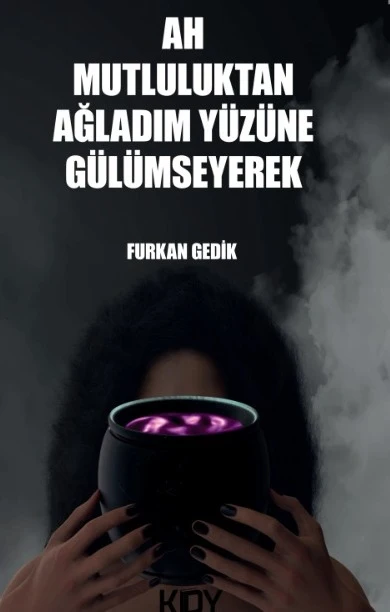 Ah Mutluluktan Ağladım Yüzüne Gülümseyerek | KİTAPYURDU DOĞRUDAN YAYINCILIK (KDY) (Ciltsiz)