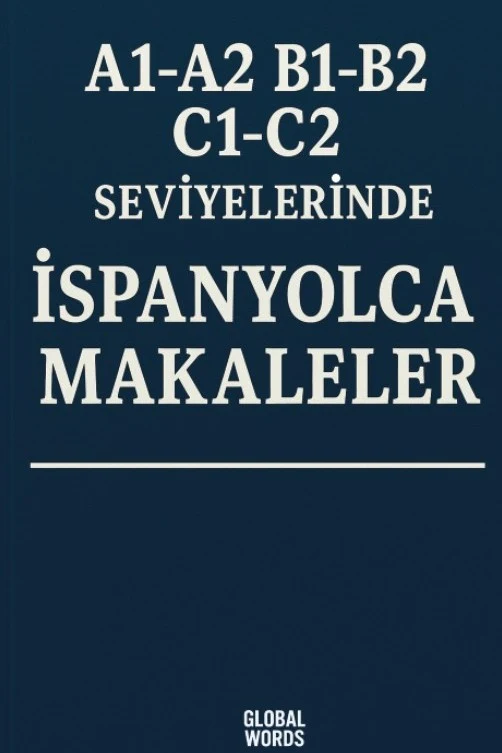 A1-A2 B1-B2 C1-C2 Seviyelerinde İspanyolca Makaleler | GLOBAL WORDS (Ciltsiz)