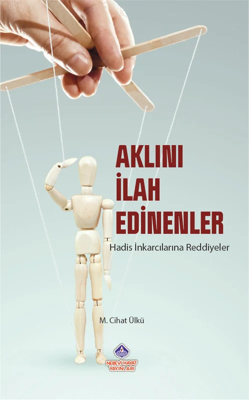 Aklını İlah Edinenler Hadis İnkarcılarına Reddiyeler | NEBEVİ HAYAT YAYINLARI (Ciltsiz)