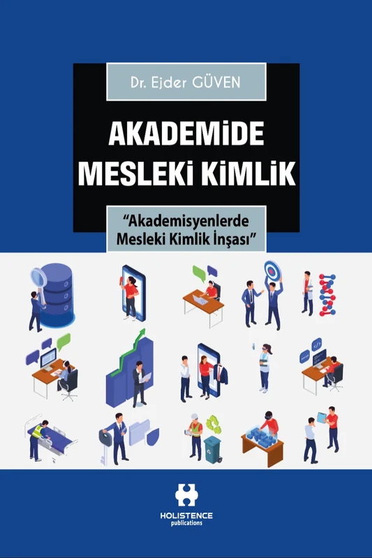 Akademide Mesleki Kimlik “Akademisyenlerde Mesleki Kimlik İnşası'' | HOLISTENCE PUBLICATIONS (Ciltsiz)