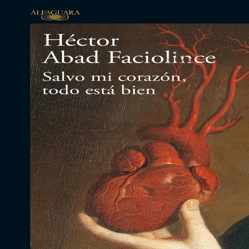 Salvo Mi Corazón Todo Esta Bie, Abad faciolince, héctor
