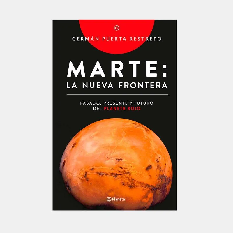 Marte: la nueva frontera, pasado, presente y futuro del planeta rojo