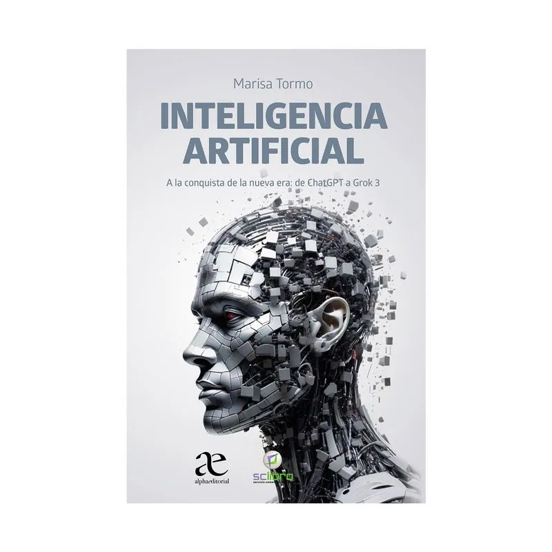 Inteligencia artificial: a la conquista de la nueva era: de ChatGPT a Grok 3 (1° edición)