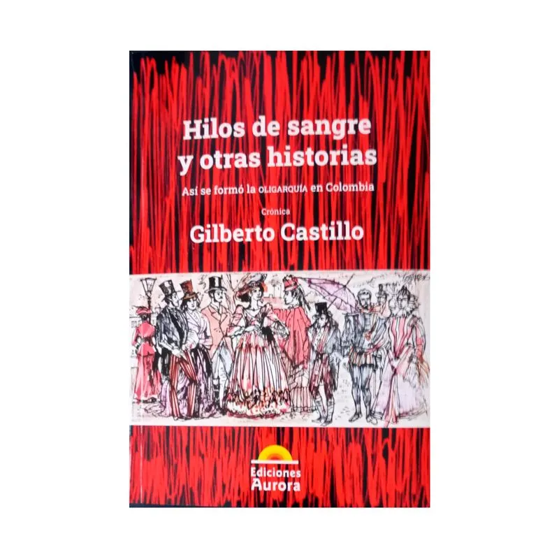 Hilos de sangre y otras historias. Así se formó la oligarquía en Colombia