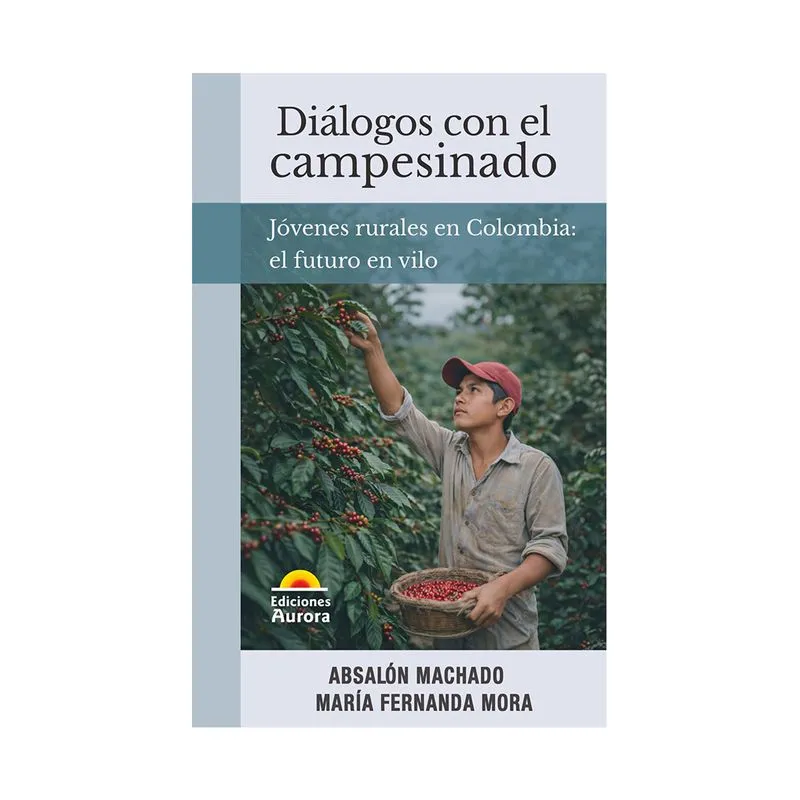 Diálogos con el campesinado - Jóvenes rurales en Colombia: el futuro en vilo
