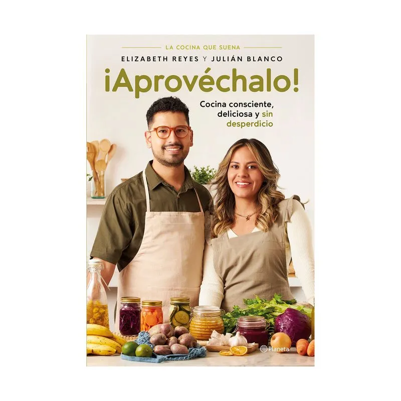 ¡Aprovéchalo! Cocina consciente, deliciosa y sin desperdicio