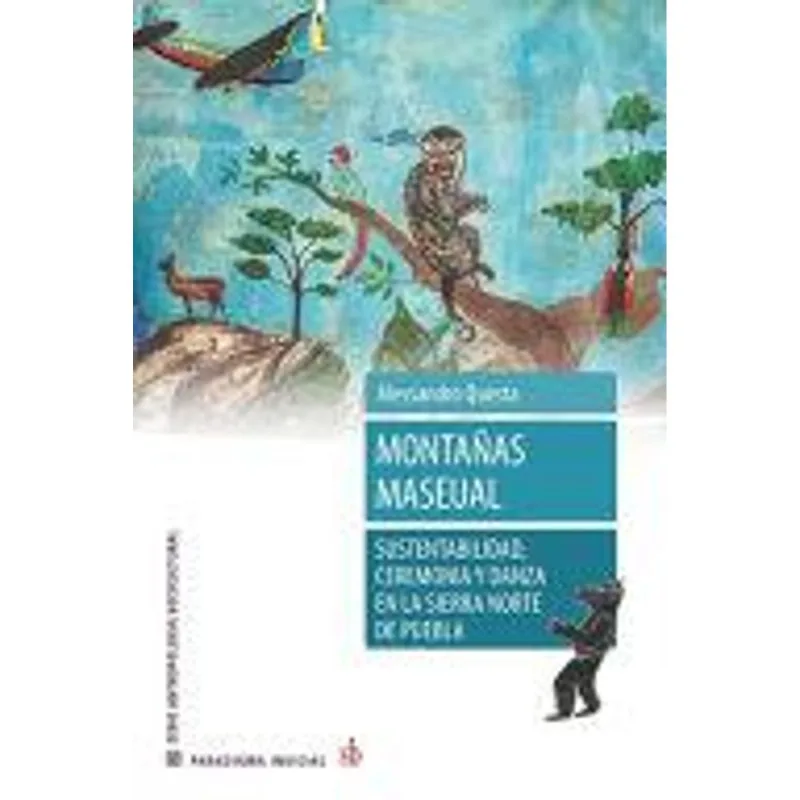 Montanas maseul: Sustentabilidad, ceremonia y danza en la sierra norte de Puebla Montañas maseul: Sustentabilidad, ceremonia y danza en la sierra norte de Puebla