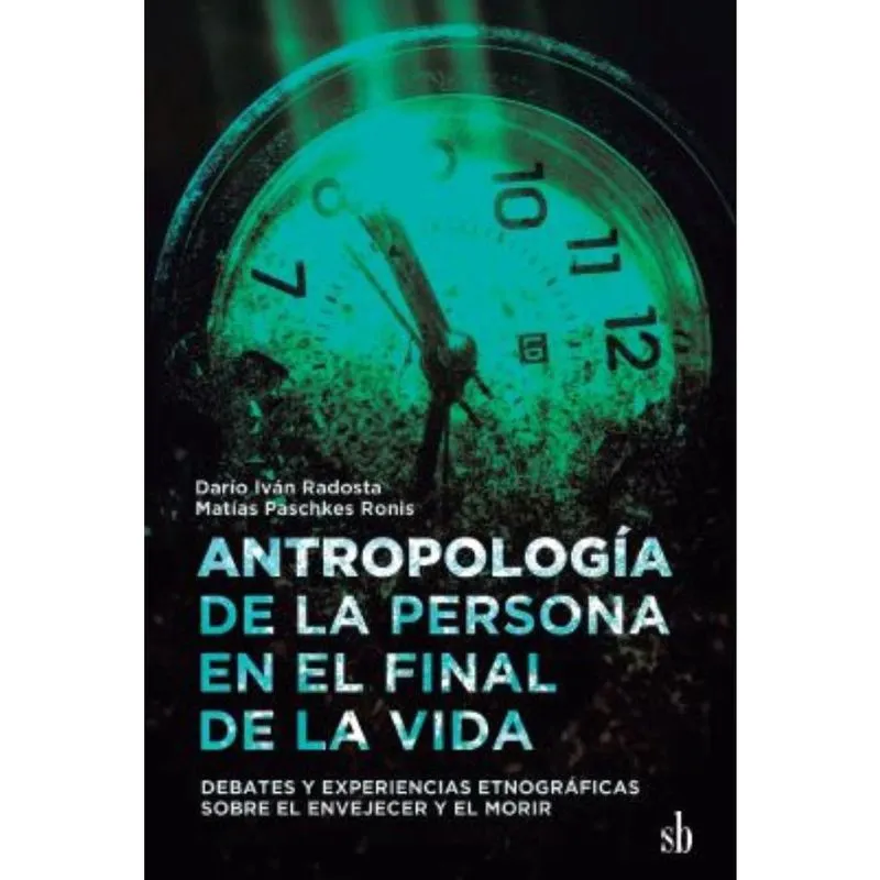 Antropología de la persona en el final de la vida: Debates y experiencias etnográficas sobre el envejecer y el morir