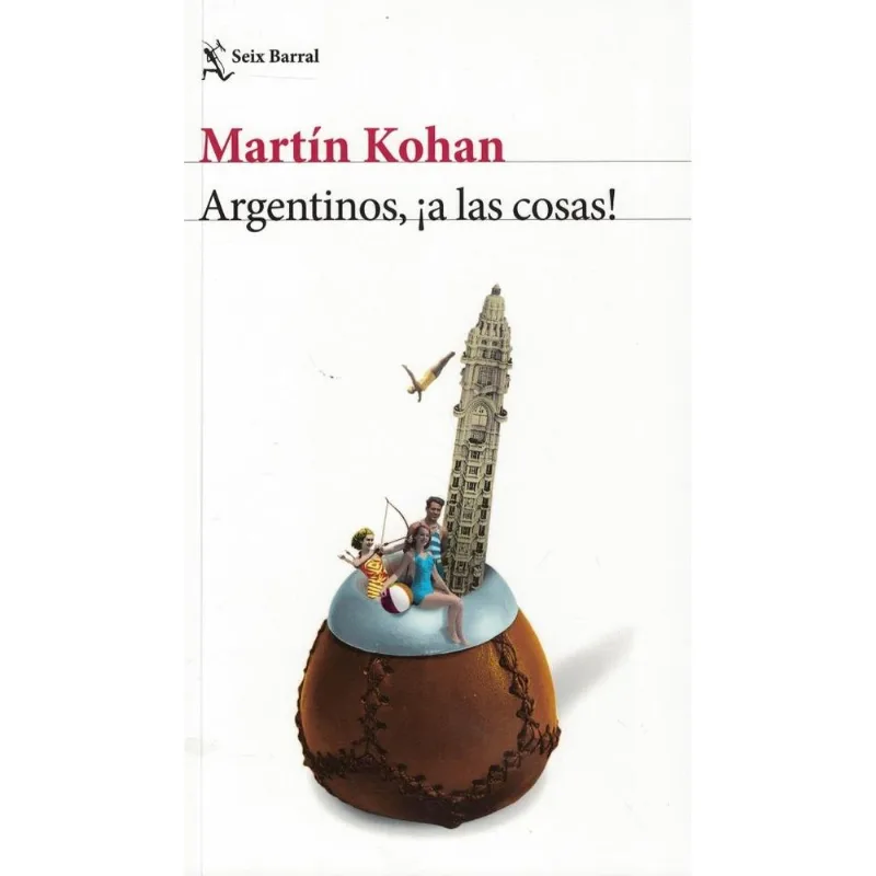 ARGENTINOS, A LAS COSAS - Kohan, Martin ARGENTINOS, A LAS COSAS