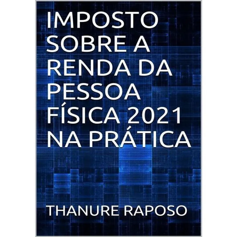 Imposto sobre A renda da pessoa FíSICA 2021 na PRáTICA
