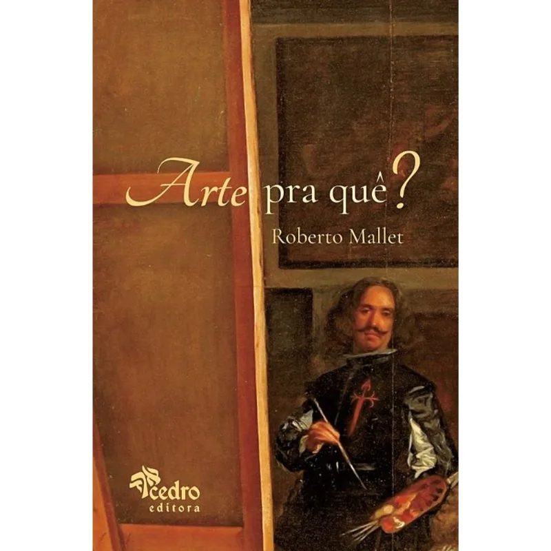 ARTE PRA QUÊ? – O QUE É UMA OBRA DE ARTE, PRA QUE ELA SERVE, O QUE AFINAL É A BELEZA, E O QUE VOCÊ T